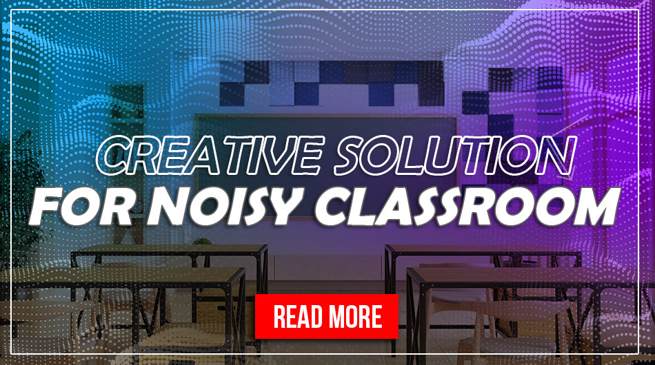 CREATIVE SOLUTIONS FOR NOISY CLASSROOM